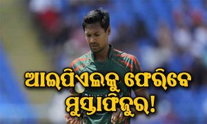 ଆଇପିଏଲକୁ ଫେରିବେ ମୁସ୍ତାଫିଜୁର ରହମାନ? ବଡ଼ ସୂଚନା ଦେଇ ବାଂଲାଦେଶ କ୍ରିକେଟ ମୁଖ୍ୟ କହିଲେ…