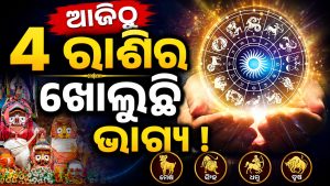 ଆଜିଠୁ ୪ ରାଶିର ଖୋଲୁଛି ଭାଗ୍ୟ! ବ୍ୟବସାୟ-ଇନକମ୍ ଏବଂ ଚାକିରି କ୍ଷେତ୍ରରେ ଡବଲ୍ ଲାଭ…