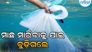 ମାଛ ମାରିବାକୁ ଯାଇ ପାଣିରେ ବୁଡ଼ି ଜୀବନ ଗଲା