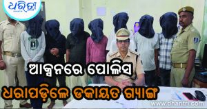 ଆକ୍ସନରେ ପୋଲିସ, ଡକାୟତି ଘଟଣାର ୨୪ ଘଣ୍ଟା ମଧ୍ୟରେ ୭ ଅଭିଯୁକ୍ତ ଗିରଫ