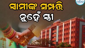 ହାଇକୋର୍ଟଙ୍କ ବଡ଼ ରାୟ; ପତ୍ନୀ ସ୍ଵାମୀଙ୍କ ସମ୍ପତ୍ତି ନୁହନ୍ତି, ମନୋମାଳିନ୍ୟ…