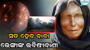 ପ୍ରତିବର୍ଷ ମାଡ଼ି ଆସୁଛି ମହାବିପତ୍ତି, ସତ ହେବ ବାବା ଭେଙ୍ଗାଙ୍କ ଭବିଷ୍ୟବାଣୀ!