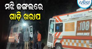 ଫୁଲବାଣୀରୁ ବ୍ରହ୍ମପୁର ଯାଉଥିଲା ଗୁରୁତର ରୋଗୀ, ଘନ ଜଙ୍ଗଲ ଭିତରେ ଅଚଳ ହୋଇଗଲା ୧୦୮ ଆମ୍ବୁଲାନ୍ସ,;ଆଉ ତା’ ପରେ…