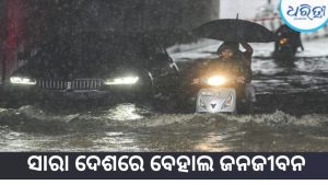 ଦେଶବ୍ୟାପୀ ମୌସୁମୀ ବର୍ଷାର ତାଣ୍ଡବ, ଜନଜୀବନ ଅସ୍ତବ୍ୟସ୍ତ