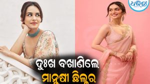 ଦୁଃଖ ବଖାଣିଲେ ମାନୁଷୀ ଛିଲ୍ଲର: ମୋତେ ବି ୨ଥର….