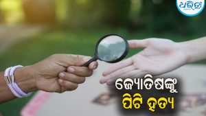 ହାତ ଦେଖି ଅର୍ଥ ମାଗିବାରୁ ଜ୍ୟୋତିଷଙ୍କୁ ପିଟି ହତ୍ୟା