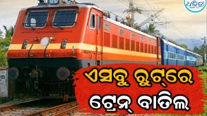 ରେଳ ବିଭାଗର ବଡ଼ ଅପ୍‌ଡେଟ୍‌: ଜୁଲାଇ ୨୦ରେ ଏସବୁ ରୁଟ୍‌ରେ ଟ୍ରେନ୍‌ ବାତିଲ, ଯାଞ୍ଚ୍‌ କରିନିଅନ୍ତୁ ସ୍ଥିତି…