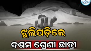 ବେକରେ ଓଢ଼ଣୀ ବାନ୍ଧି ଝୁଲିପଡ଼ିଲେ ଦଶମ ଶ୍ରେଣୀ ଛାତ୍ରୀ, ପଢ଼ା ଖାତା ଜବତ କରି ପୋଲିସ…
