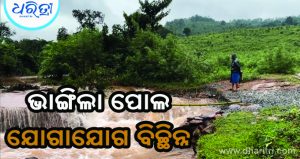ବନ୍ୟାରେ ଭାଙ୍ଗିଲା ପୋଲ, ୧୫ ଗାଁକୁ ଯୋଗାଯୋଗ ବିଚ୍ଛିନ୍ନ