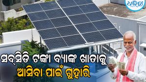 ପିଏମ୍‌ ସୂର୍ଯ୍ୟଘର ଯୋଜନା: ସବ୍‌ସିଡି ଅର୍ଥ ବ୍ୟାଙ୍କ ଖାତାକୁ ଆସିବା ପାଇଁ ମନ୍ତ୍ରୀଙ୍କୁ ଗୁହାରି