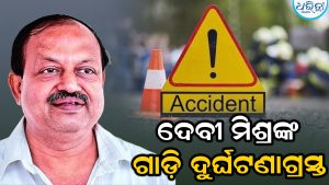 ଦେବୀ ମିଶ୍ରଙ୍କ ଗାଡ଼ିକୁ ପିଟିଲା ଟ୍ରକ, ତା’ପରେ..