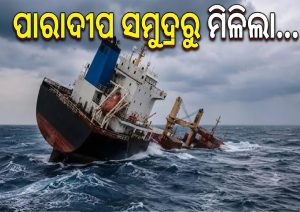 ସାଂଘାତିକ! ଶେଷରେ ପାରାଦୀପ ସମୁଦ୍ରରୁ ମିଳିଲା ନିଖୋଜ ଜାହାଜର…