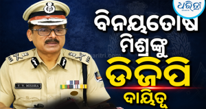 ବିନୟତୋଷ ମିଶ୍ରଙ୍କୁ ମିଳିଲା ଓଡ଼ିଶାର ଅନ୍ତରୀଣ ଡିଜିପି ଦାୟିତ୍ୱ; ରଖିଲେ ଏଭଳି ପ୍ରତିକ୍ରିୟା…