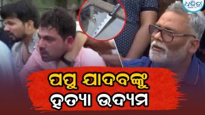 ‘ଛୁରି ଧରି ମୋତେ ମାରିବାକୁ ଆସିଥିଲେ’, ଖବରଦାତା ସମ୍ମିଳନୀରେ ପପୁଙ୍କୁ ହତ୍ୟା ଉଦ୍ୟମ