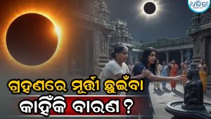ଗ୍ରହଣ ସମୟରେ ଭଗବାନଙ୍କ ମୂର୍ତ୍ତୀ ଛୁଇଁବାକୁ କାହିଁକି ବାରଣ କରାଯାଏ? ସତ ଜାଣିଲେ…
