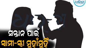 ସନ୍ତାନ ପାଇଁ ସ୍ବାମୀ-ସ୍ତ୍ରୀ ମୁହାଁମୁହିଁ: ଛତିଶଗଡ଼ରୁ ଧାଇଁ ଆସିଥିଲେ ମା’
