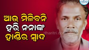 ଚାଲିଗଲେ ହରି ନନା, ହାଣ୍ଡିରେ ରହିଗଲା ସ୍ୱାଦ: ଆଉ ମିଳିବନି…