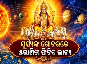 ସୂର୍ଯ୍ୟଙ୍କ ଗୋଚରରେ ଚମକିବ ୫ ରାଶିର ଭାଗ୍ୟ, ହେବ ବଡ଼ ପ୍ରମୋସନ ବଢିବ ଧନ