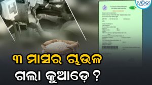 ଧରିତ୍ରୀ ପ୍ରଭାବ: ଖବର ପ୍ରକାଶ ପରେ ହିତାଧିକାରୀଙ୍କୁ ମିଳିଲା ୨ ମାସର ଚାଉଳ, ବାକି ୩ ମାସକୁ ନେଇ…