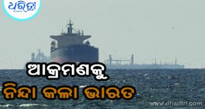 ବ୍ୟବସାୟିକ ଜାହାଜ ଉପରେ ଆକ୍ରମଣ: ଭାରତୀୟ ନାବିକ ନିଖୋଜ