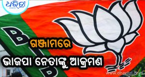 ଭାଜପା ନେତାଙ୍କୁ ଆକ୍ରମଣ