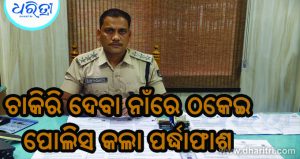 ଚାକିରି ଦେବା ନାଁରେ ଠକେଇ: ମୁଖ୍ୟ ଅଭିଯୁକ୍ତଙ୍କ ସମେତ ୪ ଗିରଫ