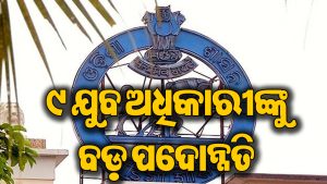 ୯ ଯୁବ IASଙ୍କୁ ମିଳିଲା ନୂଆ ଦାୟିତ୍ୱ: ଏହି ସବୁ ସ୍ଥାନରେ ଉପଜିଲାପାଳ ଭାବେ ହେଲେ ନିଯୁକ୍ତ