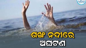 ଶଙ୍ଖ ନଦୀରେ ଅଘଟଣ: ଗାଧୋଇବାବେଳେ ବୁଡ଼ିଗଲେ ୩ ନାବାଳିକା