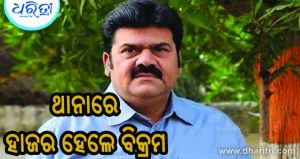 ବିକ୍ରମଙ୍କୁ ପୁଣି ଜେରା କଲା ପୋଲିସ, ଫିଟିବକି ସାକ୍ଷୀ ଧମକ ମାମଲାର ଗୁମର…