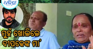 ମୁହଁ ଖୋଲିଲେ ଦୀପକେଙ୍କ ମାଆ, ସିଧା କହିଲେ ଦେଖିନେବି…