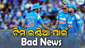 ଟିମ ଇଣ୍ଡିଆ ପାଇଁ ଆସିଲା ଖରାପ ଖବର: କ୍ରିକେଟ ପ୍ରେମୀ ଶୁଣିଲେ…