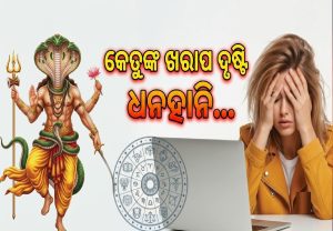 ୩ ରାଶି ଉପରେ କେତୁଙ୍କ କ୍ରୁର ଦୃଷ୍ଟି! ସାମାନ୍ୟ ଭୂଲ ପଡିବ ଭାରୀ, ଚାକିରିରେ ବଢିବ ଟେନଶନ