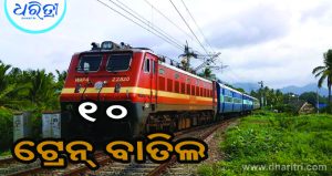୧୩ରୁ ୨୨ ଯାଏ ୧୦ ଟ୍ରେନ୍‌ ବାତିଲ, କେଉଁ କେଉଁ ଟ୍ରେନ୍‌ ହେଲା ବାତିଲ୍‌ ଜାଣନ୍ତୁ…