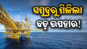 ସମୁଦ୍ରରେ ଭାରତକୁ ମିଳିଲା ବଡ଼ ଧନଭଣ୍ଡାର! ଠାବ କଲା ଅଏଲ ଇଣ୍ଡିଆ