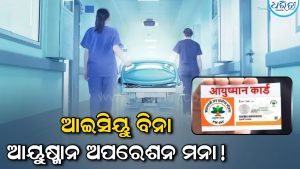 ବଡ଼ ସୂଚନା; ଆଇସିୟୁ, ଭେଣ୍ଟିଲେଟର୍‌ ବିନା ଆୟୁଷ୍ମାନ୍‌ ଅପରେଶନ ମନା