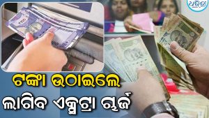 ବ୍ୟାଙ୍କ ଗ୍ରାହକଙ୍କୁ ବଡ଼ ଝଟ୍‌କା: କ୍ୟାଶ ଉଠାଣ ଉପରେ ବଢ଼ିଲା ଚାର୍ଜ; ଏବେ ଦବାକୁ ପଡିବ…