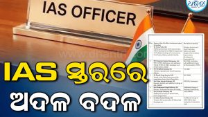 IAS ସ୍ତରରେ ବଡ଼ ଅଦଳବଦଳ, ୮ ଅଧିକାରୀଙ୍କୁ ନୂଆ ଦାୟିତ୍ୱ