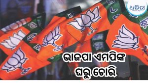 ଭାଜପା ଏମପିଙ୍କ ଘରୁ ଚୋରି, ମୂଲ୍ୟବାନ ସାମଗ୍ରୀ ସହ ନେଇଗଲେ…