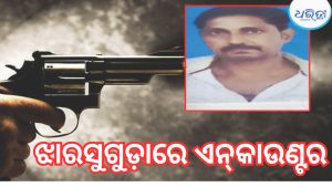 ସକାଳୁ ସକାଳୁ ଝାରସୁଗୁଡ଼ାରେ ଏନକାଉଣ୍ଟର, ପୋଲିସ୍‌କୁ ଦେଖି ପ୍ରଥମେ ଗୁଳି….