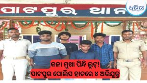 ଡକାୟତି ଘଟଣାର ପର୍ଦ୍ଦାଫାସ କଲା ପାଟପୁର ପୋଲିସ, ଜେଲ୍ ଗଲେ ୪ ଅଭିଯୁକ୍ତ