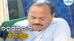 ଓଡ଼ାପଡ଼ା ତହସିଲଦାର ନିଲମ୍ବିତ: କମିଶନରଙ୍କ ବିନା ଅନୁମତିରେ ମୁଖ୍ୟାଳୟ ନ ଛାଡ଼ିବାକୁ ନିର୍ଦ୍ଦେଶ
